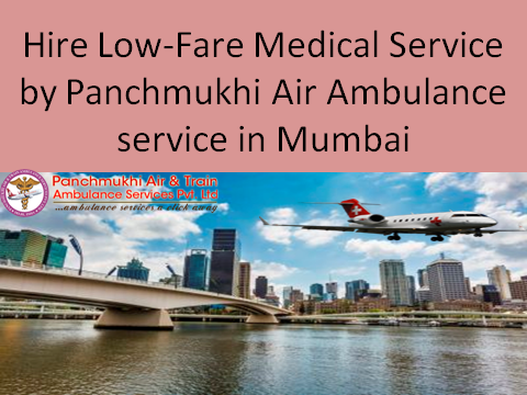 Hire Low-fare medical facilities by Panchmukhi Air AMbulance service by Panchmukhi Air AMbulance service in Mumbai